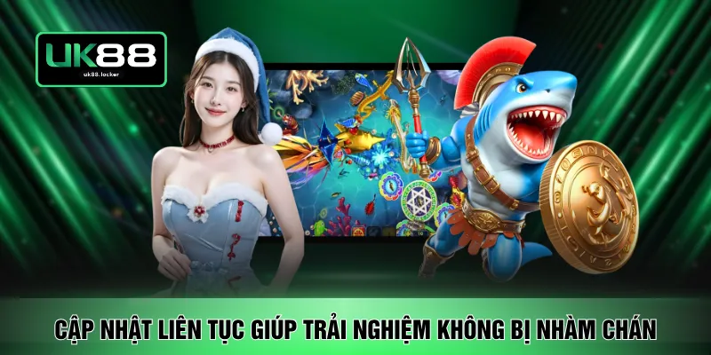 Cập nhật liên tục giúp trải nghiệm không bị nhàm chán