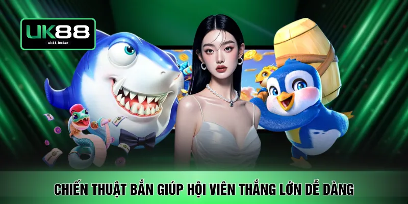 Chiến thuật bắn giúp hội viên thắng lớn dễ dàng