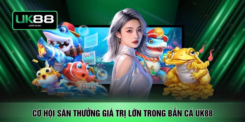 Cơ hội săn thưởng giá trị lớn trong bắn cá UK88