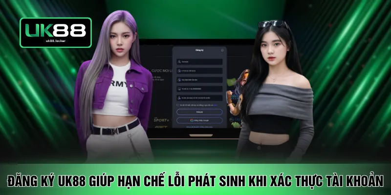 Đăng ký UK88 giúp hạn chế lỗi phát sinh khi xác thực tài khoản