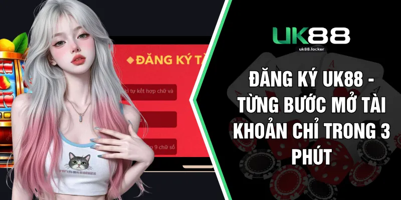 Đăng Ký UK88 - Từng Bước Mở Tài Khoản Chỉ Trong 3 Phút