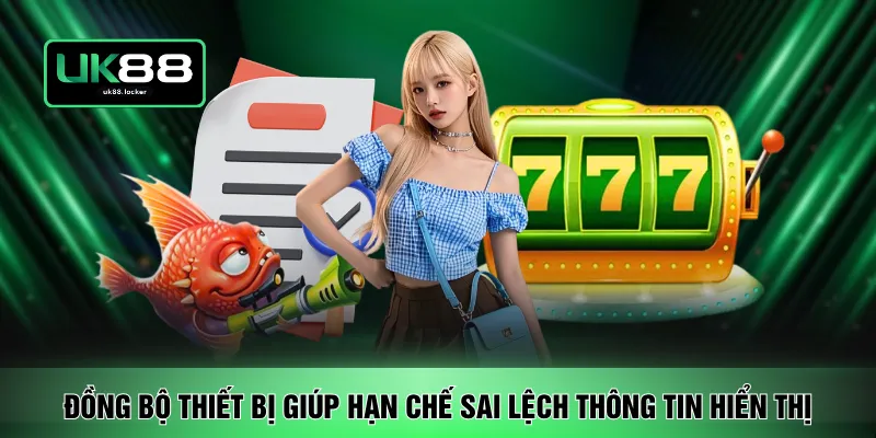Đồng bộ thiết bị giúp hạn chế sai lệch thông tin hiển thị