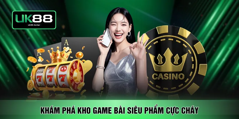Khám phá kho game bài siêu phẩm cực cháy