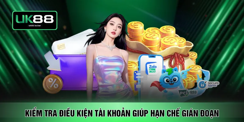 Kiểm tra điều kiện tài khoản giúp hạn chế gián đoạn 