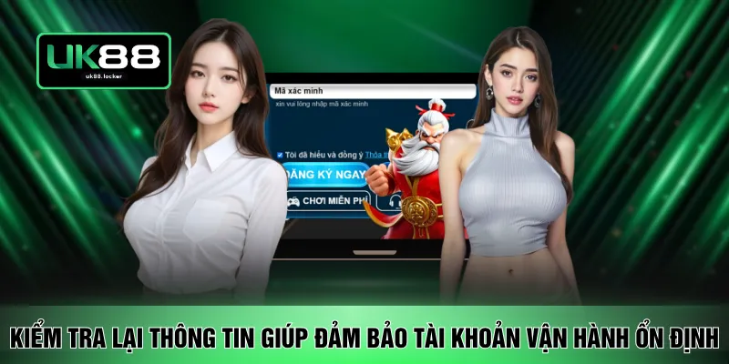 Kiểm tra lại thông tin giúp đảm bảo tài khoản vận hành ổn định