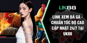 Link Xem Đá Gà - Chuẩn Tốc Độ Cao Cập Nhật 24/7 Tại UK88
