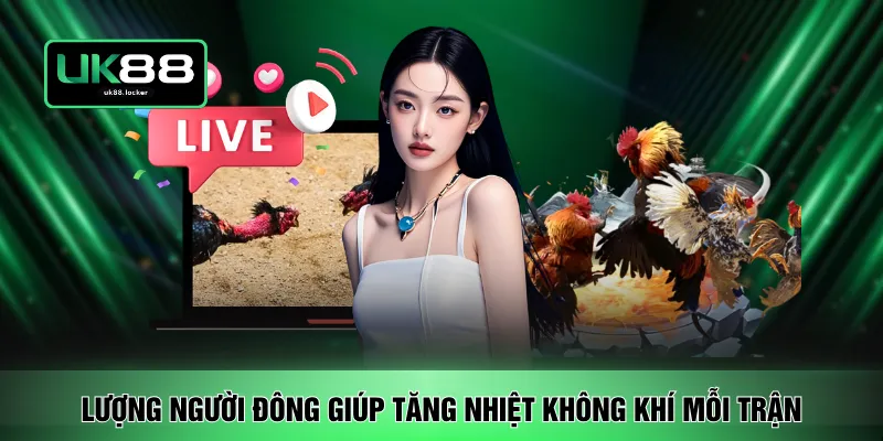 Lượng người đông giúp tăng nhiệt không khí mỗi trận