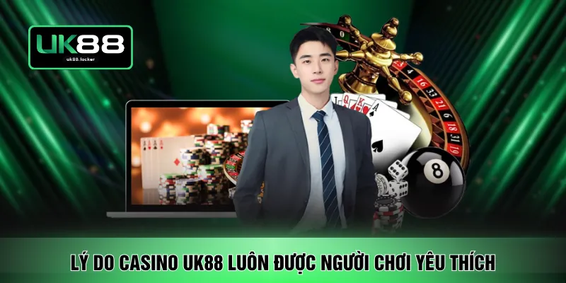 Lý do casino UK88 luôn được người chơi yêu thích