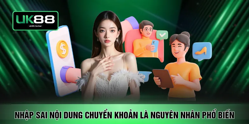 Nhập sai nội dung chuyển khoản là nguyên nhân phổ biến