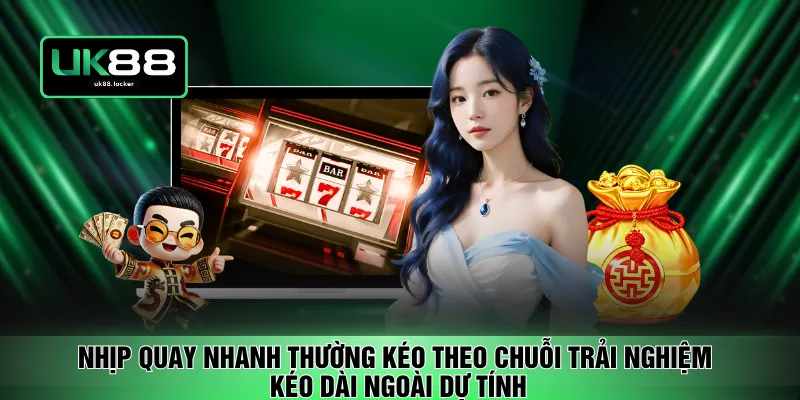 Nhịp quay nhanh thường kéo theo chuỗi trải nghiệm kéo dài ngoài dự tính