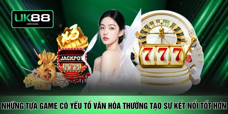 Những tựa game có yếu tố văn hóa thường tạo sự kết nối tốt hơn