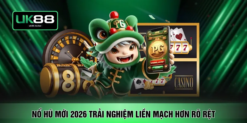 Nổ hũ mới 2026 trải nghiệm liền mạch hơn rõ rệt