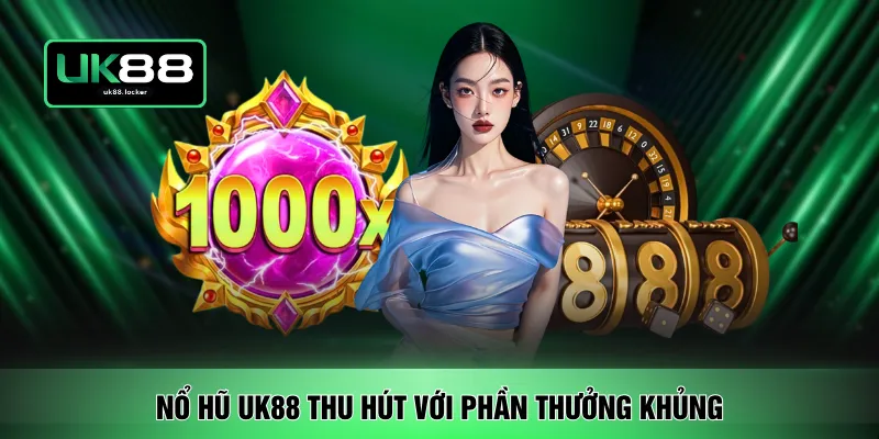 Nổ hũ UK88 thu hút với phần thưởng khủng