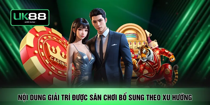 Nội dung giải trí được sân chơi bổ sung theo xu hướng