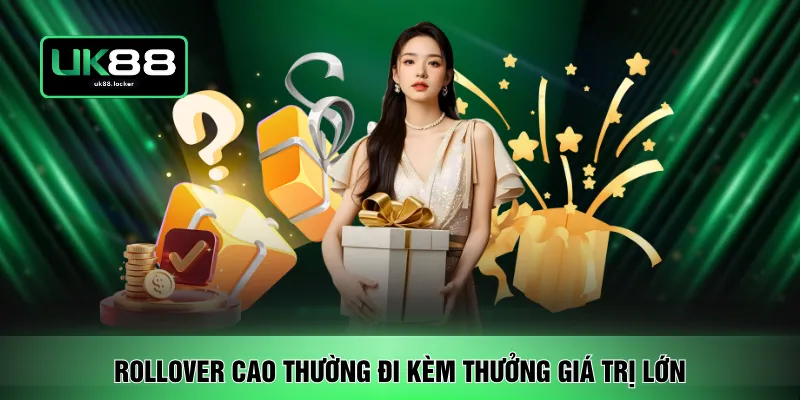 Rollover cao thường đi kèm thưởng giá trị lớn