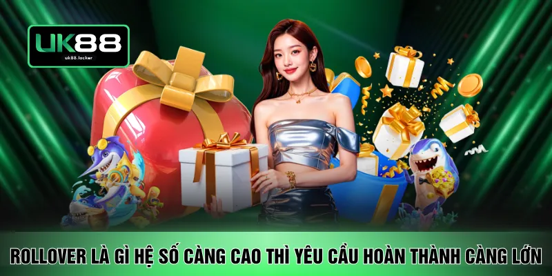 Rollover là gì hệ số càng cao thì yêu cầu hoàn thành càng lớn
