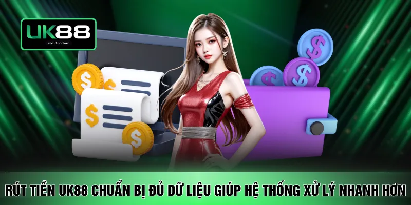 Rút tiền UK88 chuẩn bị đủ dữ liệu giúp hệ thống xử lý nhanh hơn