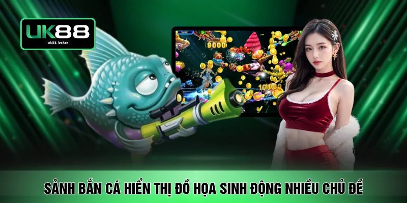 Sảnh bắn cá hiển thị đồ họa sinh động nhiều chủ đề