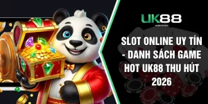 Slot Online Uy Tín - Danh Sách Game Hot UK88 Thu Hút 2026