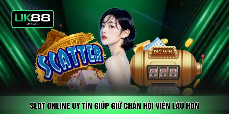 Slot online uy tín giúp giữ chân hội viên lâu hơn