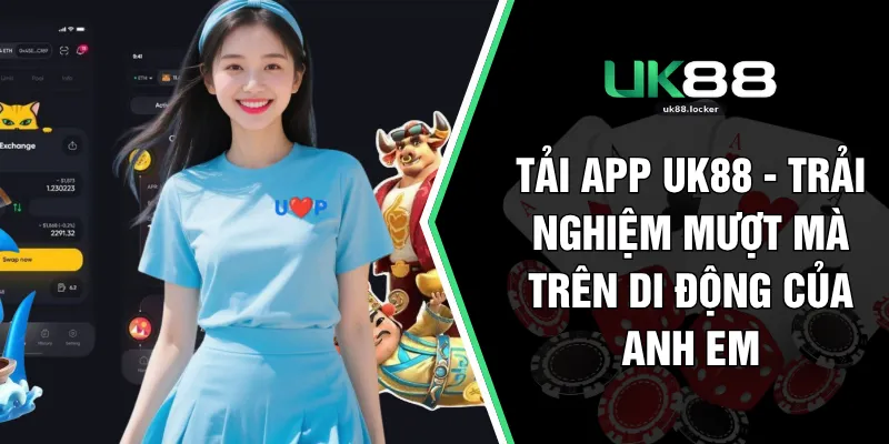 Tải App UK88 - Trải Nghiệm Mượt Mà Trên Di Động Của Anh Em