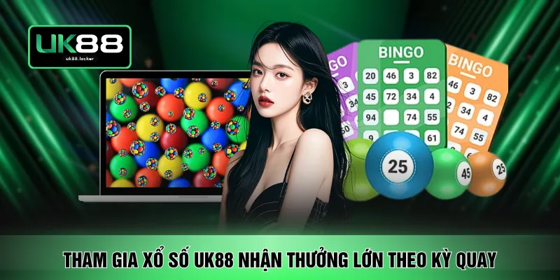 Tham gia xổ số UK88 nhận thưởng lớn theo kỳ quay