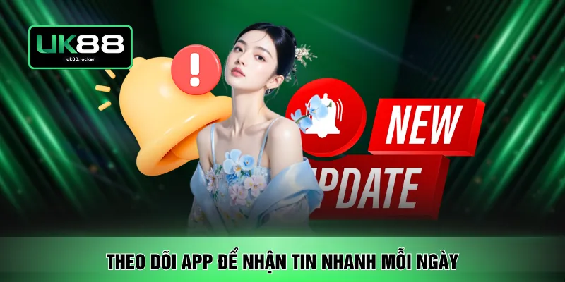 Theo dõi app để nhận tin nhanh mỗi ngày