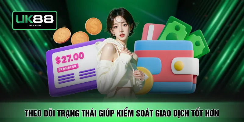 Theo dõi trạng thái giúp kiểm soát giao dịch tốt hơn