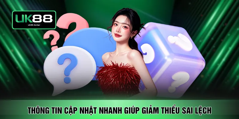 Thông tin cập nhật nhanh giúp giảm thiểu sai lệch 
