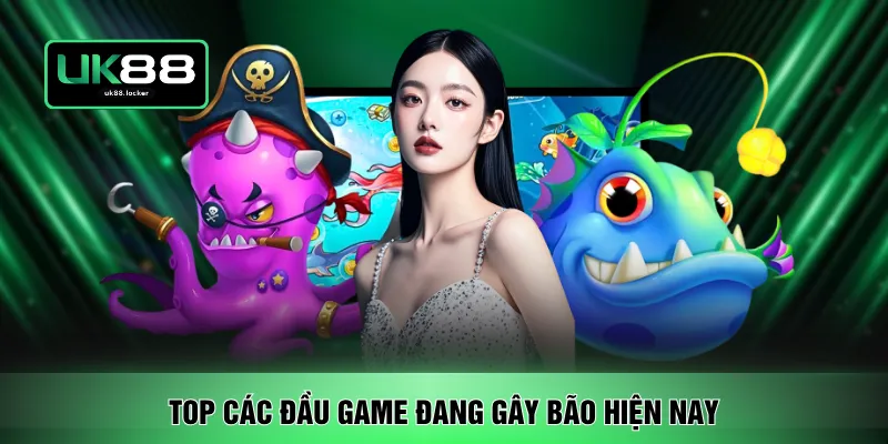 Top các đầu game đang gây bão hiện nay