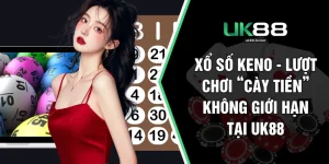 Xổ Số Keno - Lượt Chơi “Cày Tiền” Không Giới Hạn Tại UK88