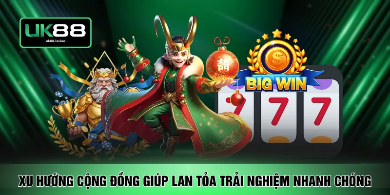 Xu hướng cộng đồng giúp lan tỏa trải nghiệm nhanh chóng